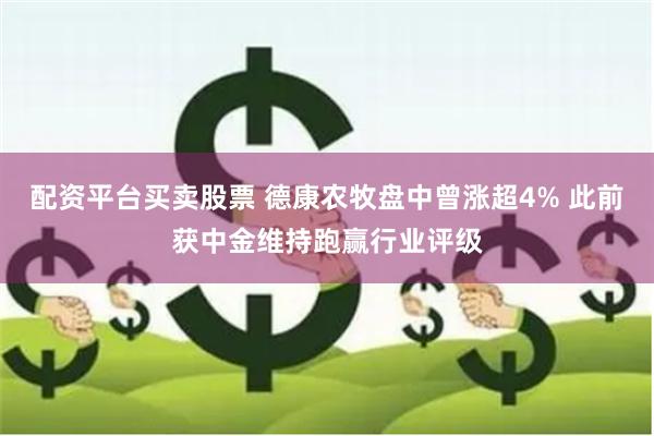 配资平台买卖股票 德康农牧盘中曾涨超4% 此前获中金维持跑赢行业评级