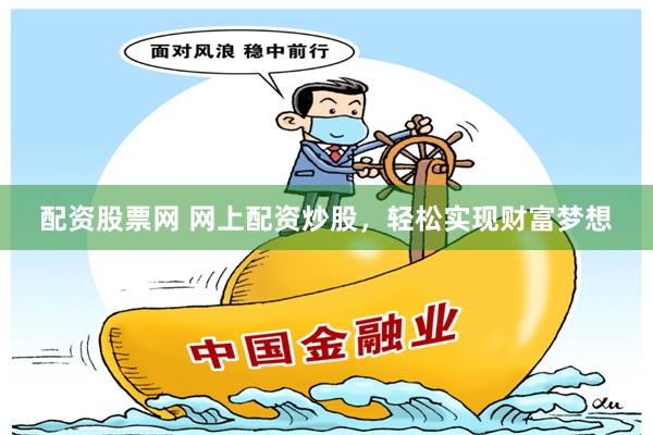 配资股票网 网上配资炒股，轻松实现财富梦想